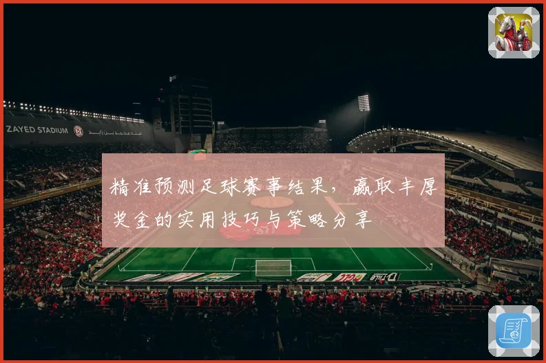 精准预测足球赛事结果，赢取丰厚奖金的实用技巧与策略分享