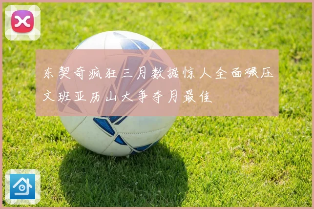 东契奇疯狂三月数据惊人全面碾压文班亚历山大争夺月最佳