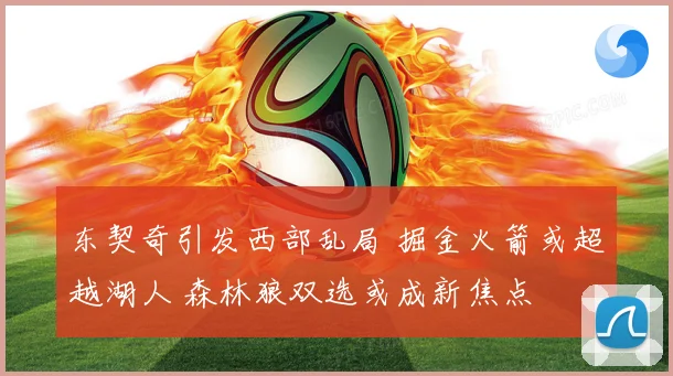 东契奇引发西部乱局 掘金火箭或超越湖人 森林狼双选或成新焦点