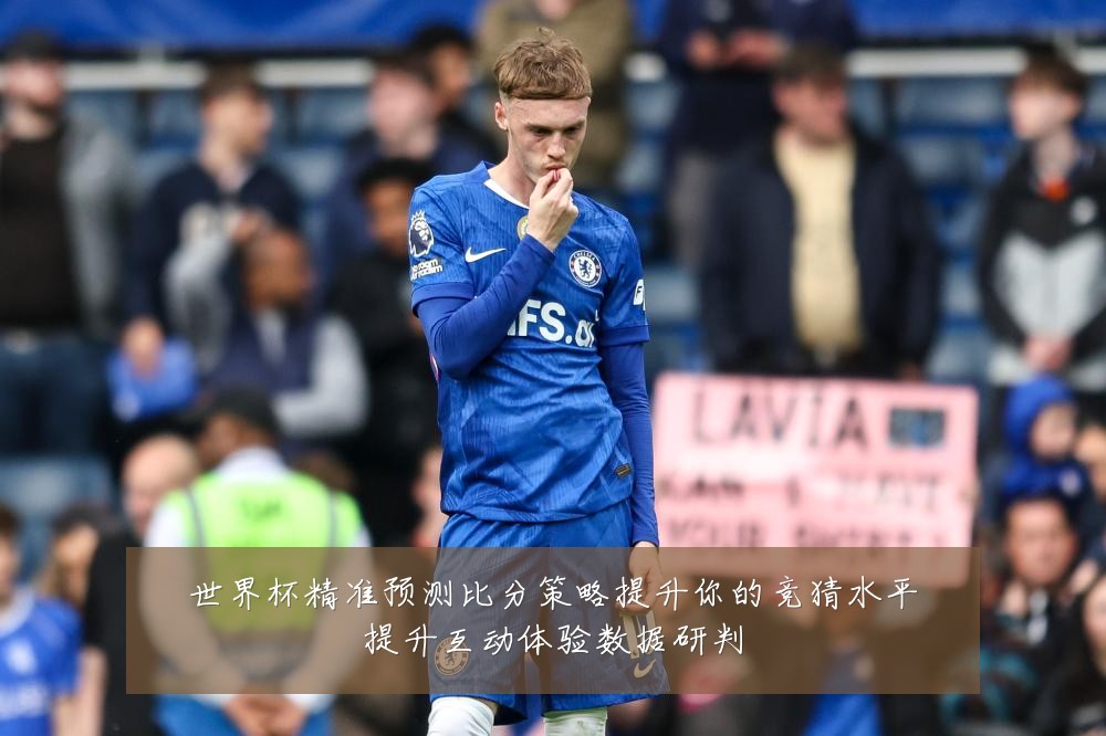 世界杯精准预测比分策略提升你的竞猜水平提升互动体验数据研判